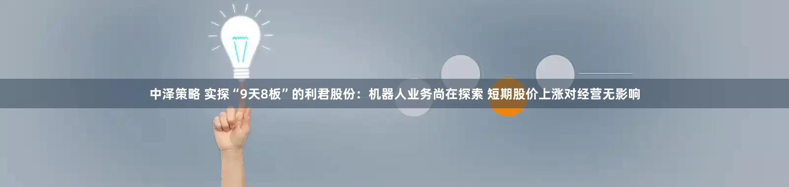 中泽策略 实探“9天8板”的利君股份：机器人业务尚在探索 短期股价上涨对经营无影响