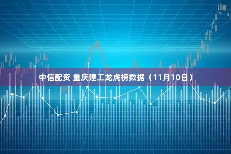 中信配资 重庆建工龙虎榜数据（11月10日）