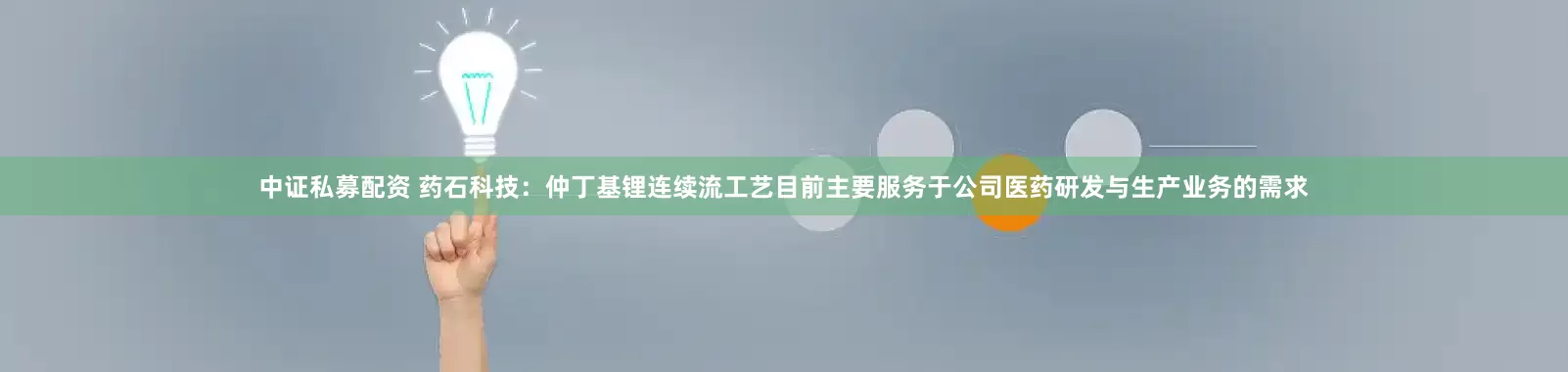 中证私募配资 药石科技：仲丁基锂连续流工艺目前主要服务于公司医药研发与生产业务的需求